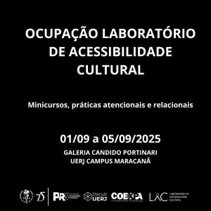 Ocupação Laboratório de Acessibilidade Cultural  
Minicursos, práticas atencionais e relacionais  
01/09 a 05/09/2025  
Galeria Candido Portinari  
UERJ Campus Maracanã